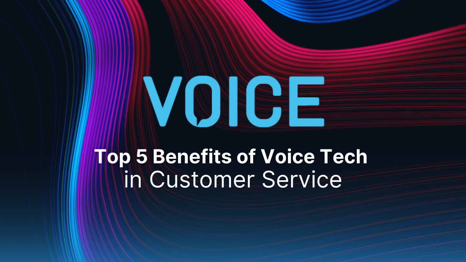 Top 5 Benefits of Voice Tech in Customer Service