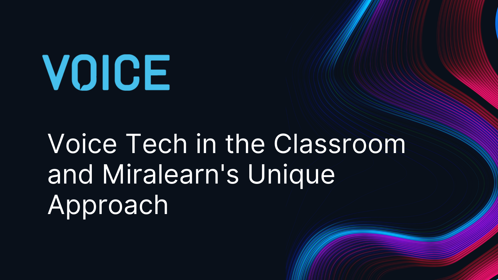 Voice Tech in the Classroom and Miralearn's Unique Approach
