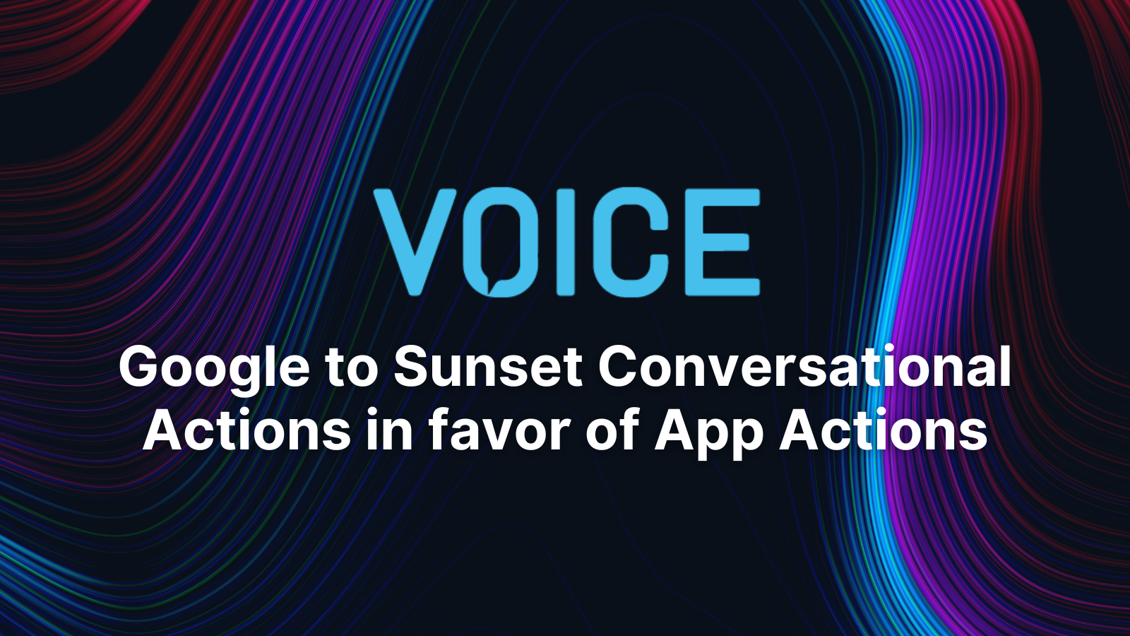Google to Sunset Conversational Actions in favor of App Actions